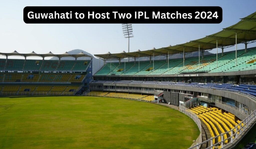 IPL matches in Guwahati 2024